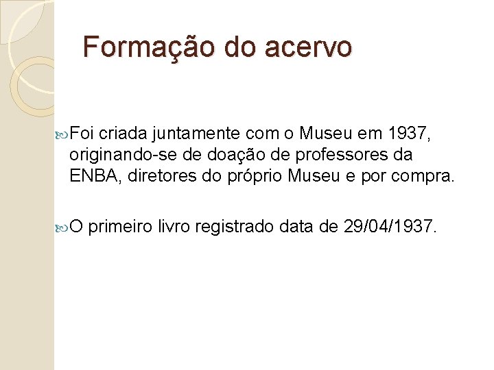 Formação do acervo Foi criada juntamente com o Museu em 1937, originando-se de doação