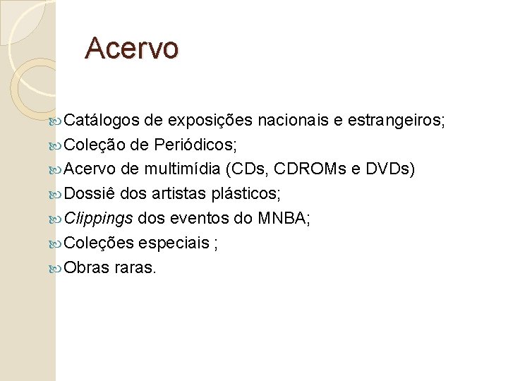 Acervo Catálogos de exposições nacionais e estrangeiros; Coleção de Periódicos; Acervo de multimídia (CDs,
