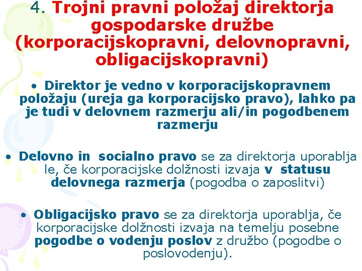 4. Trojni pravni položaj direktorja gospodarske družbe (korporacijskopravni, delovnopravni, obligacijskopravni) • Direktor je vedno