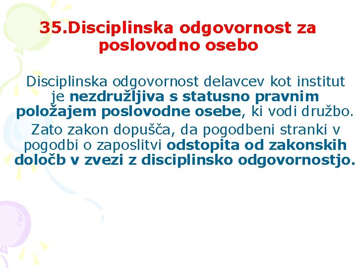 35. Disciplinska odgovornost za poslovodno osebo Disciplinska odgovornost delavcev kot institut je nezdružljiva s