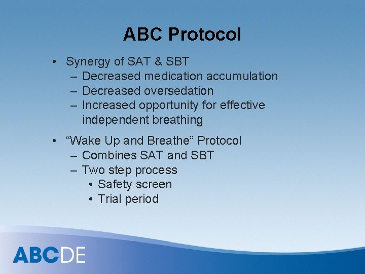 ABC Protocol • Synergy of SAT & SBT – Decreased medication accumulation – Decreased