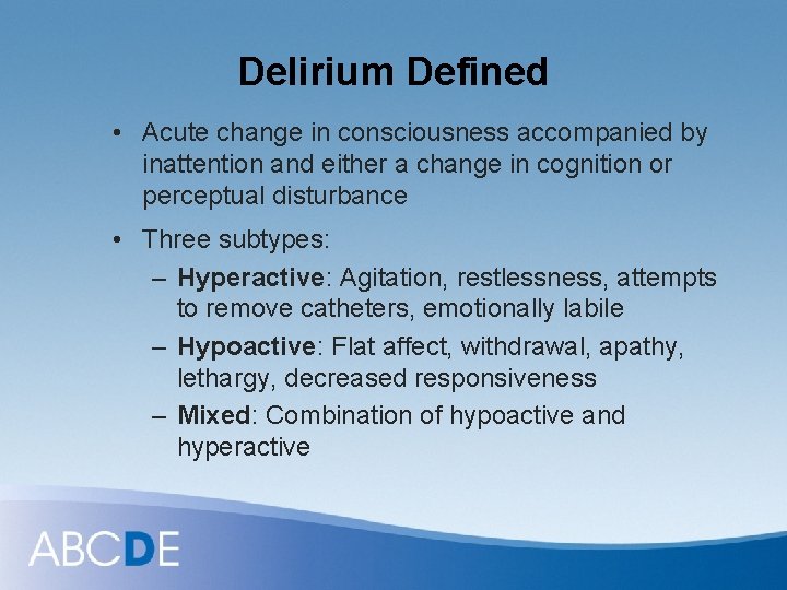 Delirium Defined • Acute change in consciousness accompanied by inattention and either a change