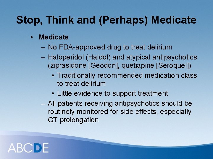Stop, Think and (Perhaps) Medicate • Medicate – No FDA-approved drug to treat delirium