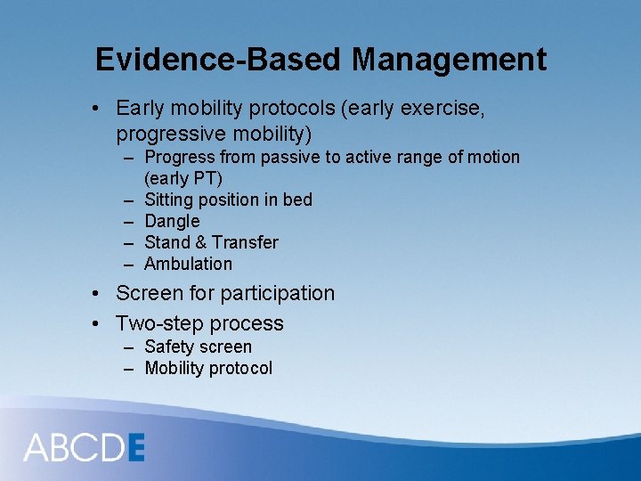 Evidence-Based Management • Early mobility protocols (early exercise, progressive mobility) – Progress from passive