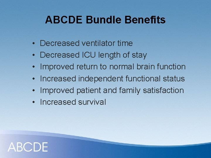 ABCDE Bundle Benefits • • • Decreased ventilator time Decreased ICU length of stay