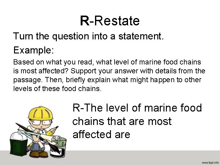 R-Restate Turn the question into a statement. Example: Based on what you read, what