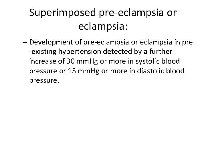 Superimposed pre-eclampsia or eclampsia: – Development of pre-eclampsia or eclampsia in pre -existing hypertension