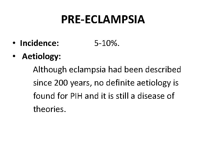 PRE-ECLAMPSIA • Incidence: 5 -10%. • Aetiology: Although eclampsia had been described since 200