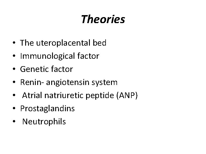 Theories • • The uteroplacental bed Immunological factor Genetic factor Renin- angiotensin system Atrial