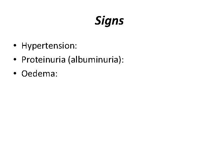 Signs • Hypertension: • Proteinuria (albuminuria): • Oedema: 