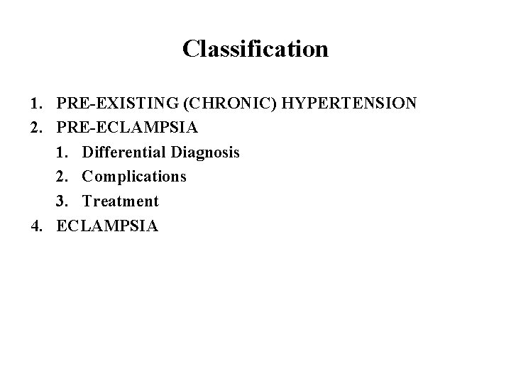 Classification 1. PRE-EXISTING (CHRONIC) HYPERTENSION 2. PRE-ECLAMPSIA 1. Differential Diagnosis 2. Complications 3. Treatment