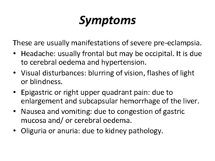 Symptoms These are usually manifestations of severe pre-eclampsia. • Headache: usually frontal but may