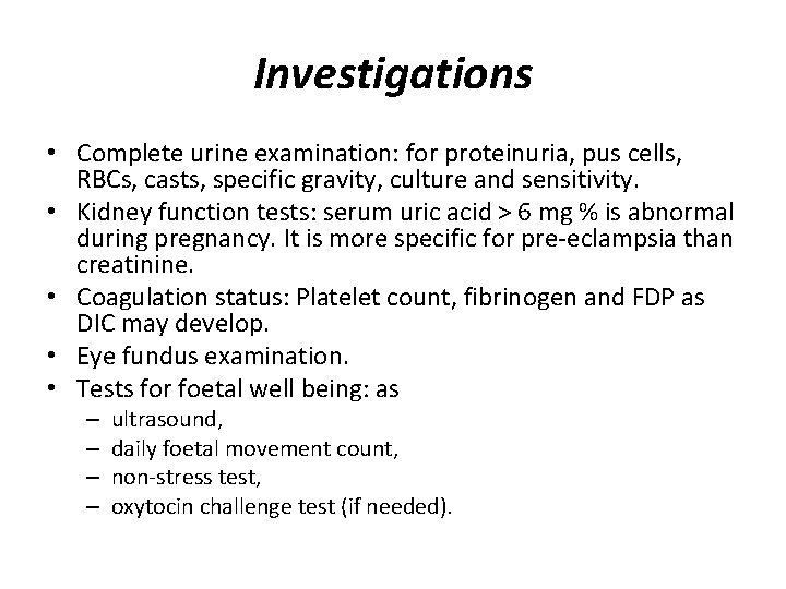 Investigations • Complete urine examination: for proteinuria, pus cells, RBCs, casts, specific gravity, culture