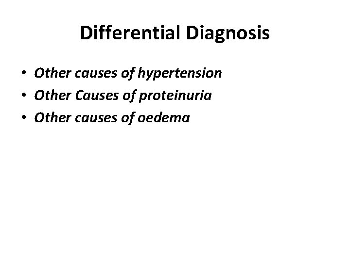 Differential Diagnosis • Other causes of hypertension • Other Causes of proteinuria • Other