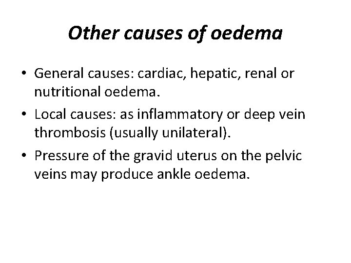 Other causes of oedema • General causes: cardiac, hepatic, renal or nutritional oedema. •