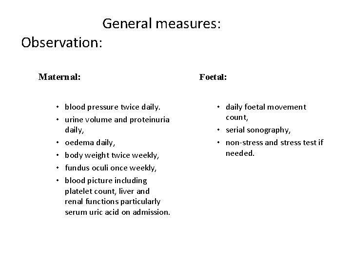 General measures: Observation: Maternal: • blood pressure twice daily. • urine volume and proteinuria