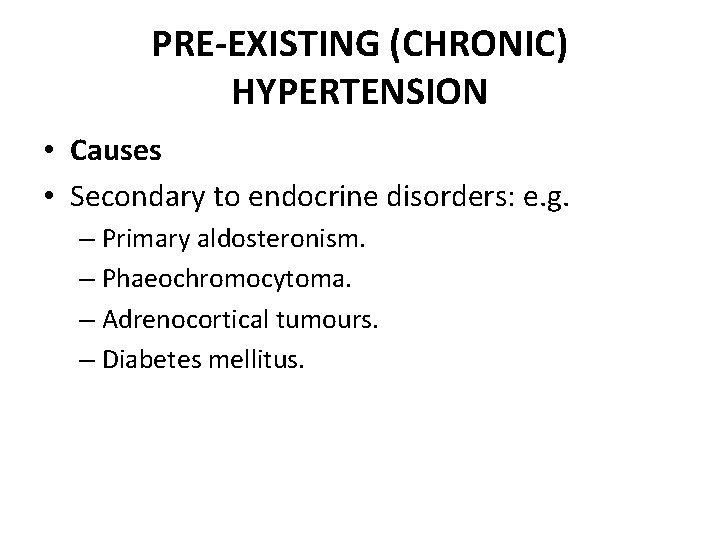 PRE-EXISTING (CHRONIC) HYPERTENSION • Causes • Secondary to endocrine disorders: e. g. – Primary
