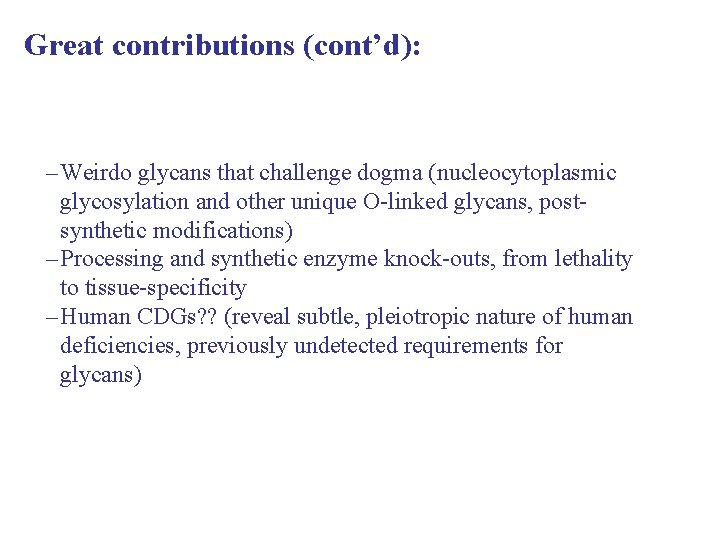 Great contributions (cont’d): – Weirdo glycans that challenge dogma (nucleocytoplasmic glycosylation and other unique