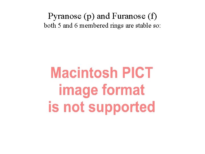 Pyranose (p) and Furanose (f) both 5 and 6 membered rings are stable so: