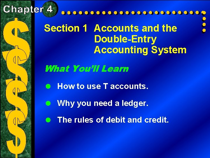 Section 1 Accounts and the Double-Entry Accounting System What You’ll Learn = How to