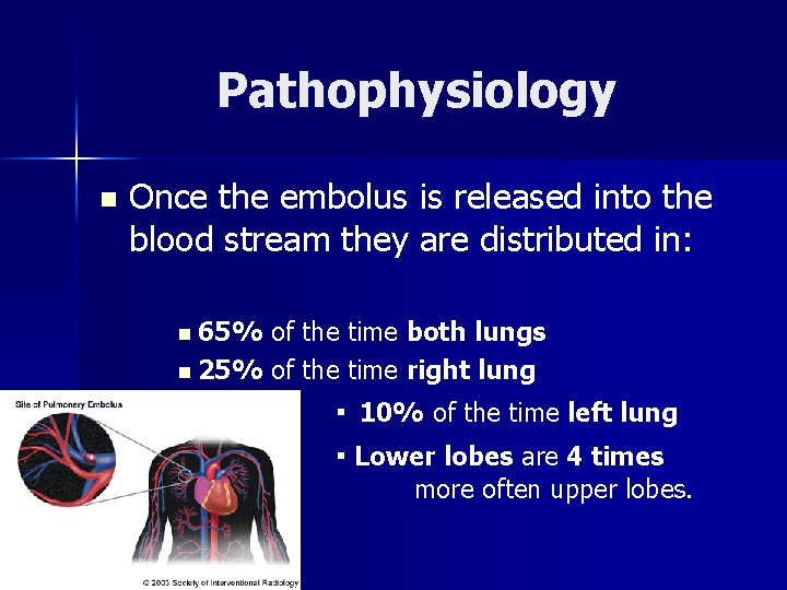 Pathophysiology n Once the embolus is released into the blood stream they are distributed