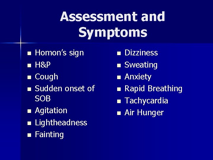 Assessment and Symptoms n n n n Homon’s sign H&P Cough Sudden onset of