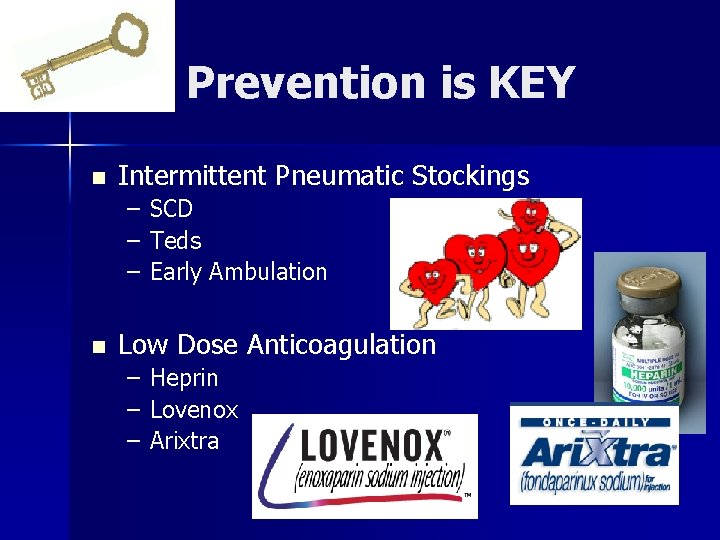 Prevention is KEY n Intermittent Pneumatic Stockings – SCD – Teds – Early Ambulation