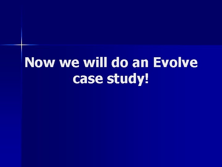 Now we will do an Evolve case study! 