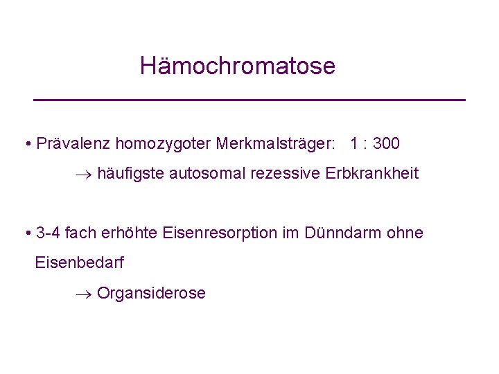 Hämochromatose • Prävalenz homozygoter Merkmalsträger: 1 : 300 häufigste autosomal rezessive Erbkrankheit • 3