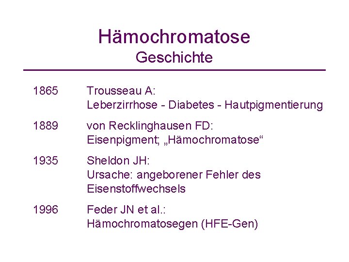 Hämochromatose Geschichte 1865 Trousseau A: Leberzirrhose - Diabetes - Hautpigmentierung 1889 von Recklinghausen FD: