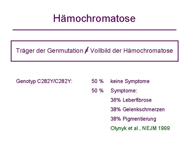 Hämochromatose Träger der Genmutation = Vollbild der Hämochromatose Genotyp C 282 Y/C 282 Y: