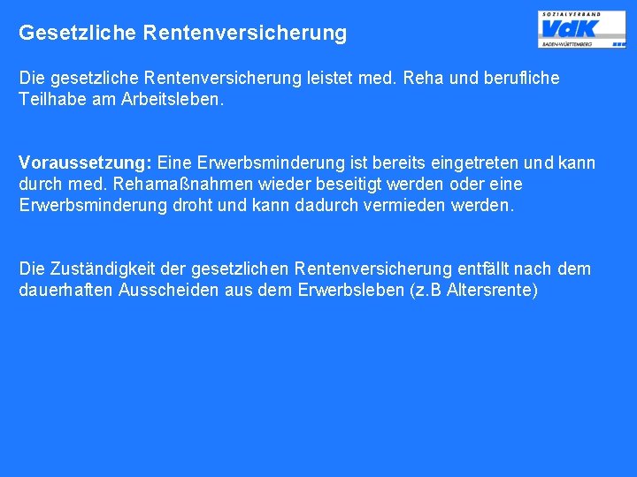 Gesetzliche Rentenversicherung Die gesetzliche Rentenversicherung leistet med. Reha und berufliche Teilhabe am Arbeitsleben. Voraussetzung: