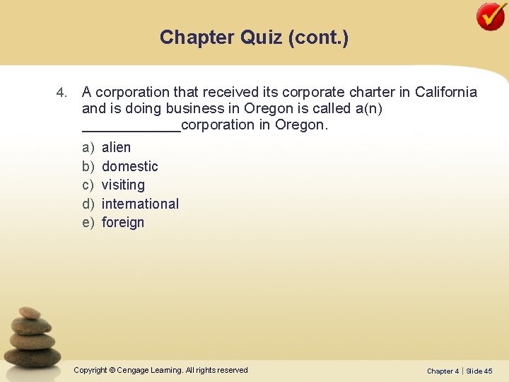 Chapter Quiz (cont. ) 4. A corporation that received its corporate charter in California