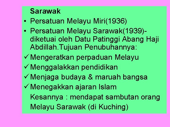 Sarawak • Persatuan Melayu Miri(1936) • Persatuan Melayu Sarawak(1939)diketuai oleh Datu Patinggi Abang Haji