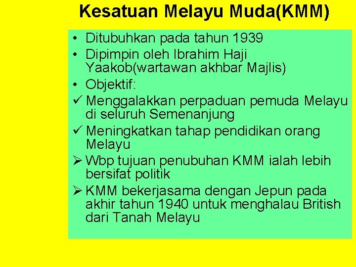 Kesatuan Melayu Muda(KMM) • Ditubuhkan pada tahun 1939 • Dipimpin oleh Ibrahim Haji Yaakob(wartawan