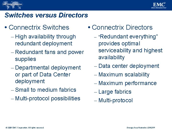 Switches versus Directors Connectrix Switches – High availability through redundant deployment – Redundant fans