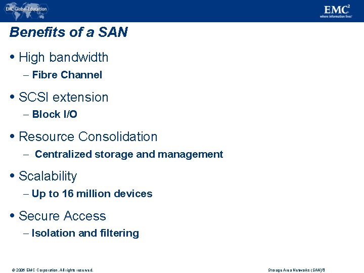 Benefits of a SAN High bandwidth – Fibre Channel SCSI extension – Block I/O