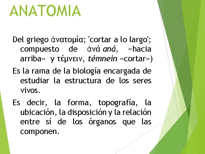 ANATOMIA Del griego ἀνατομία; 'cortar a lo largo'; compuesto de ἀνά aná, «hacia arriba»