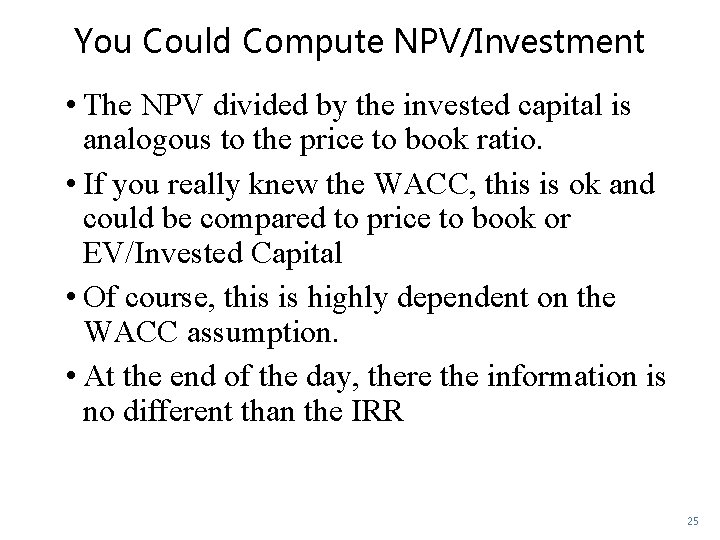 You Could Compute NPV/Investment • The NPV divided by the invested capital is analogous