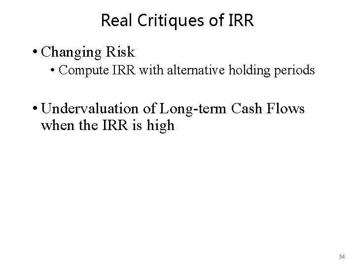 Real Critiques of IRR • Changing Risk • Compute IRR with alternative holding periods