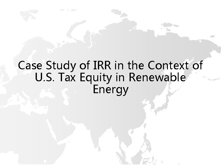 Case Study of IRR in the Context of U. S. Tax Equity in Renewable