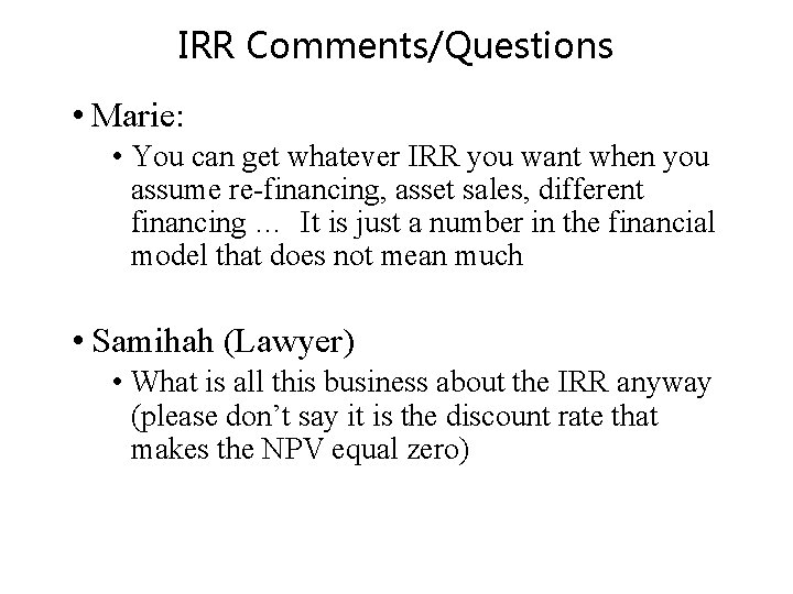 IRR Comments/Questions • Marie: • You can get whatever IRR you want when you