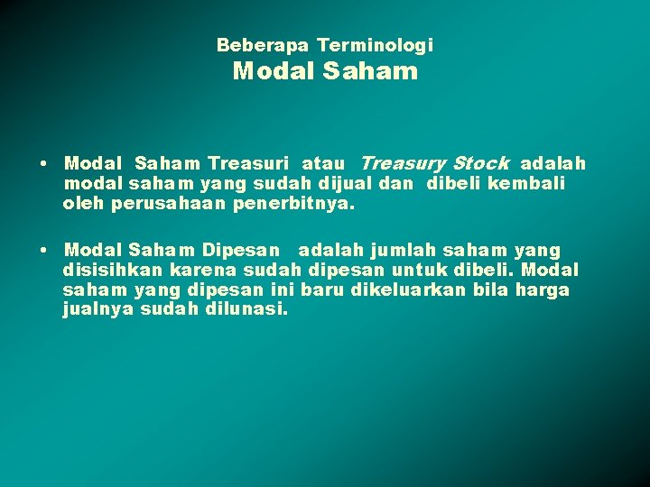 Beberapa Terminologi Modal Saham • Modal Saham Treasuri atau Treasury Stock adalah modal saham