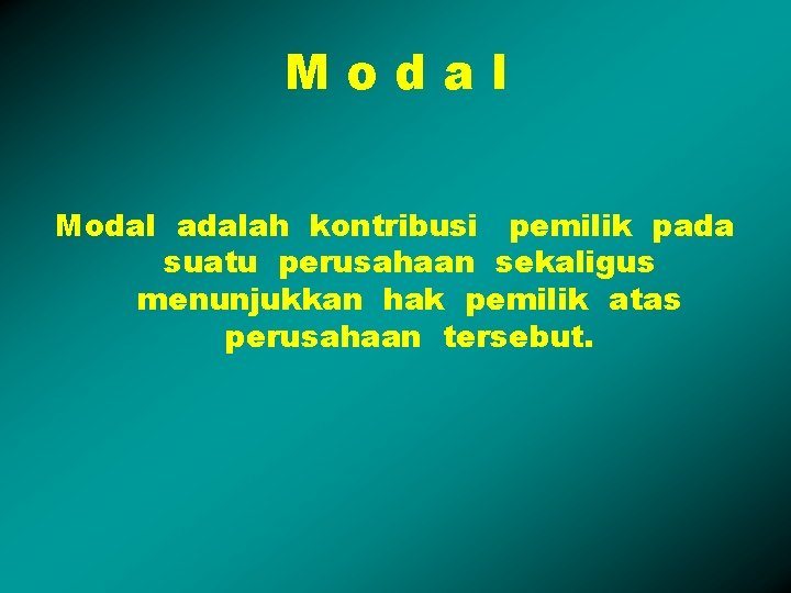 Modal adalah kontribusi pemilik pada suatu perusahaan sekaligus menunjukkan hak pemilik atas perusahaan tersebut.