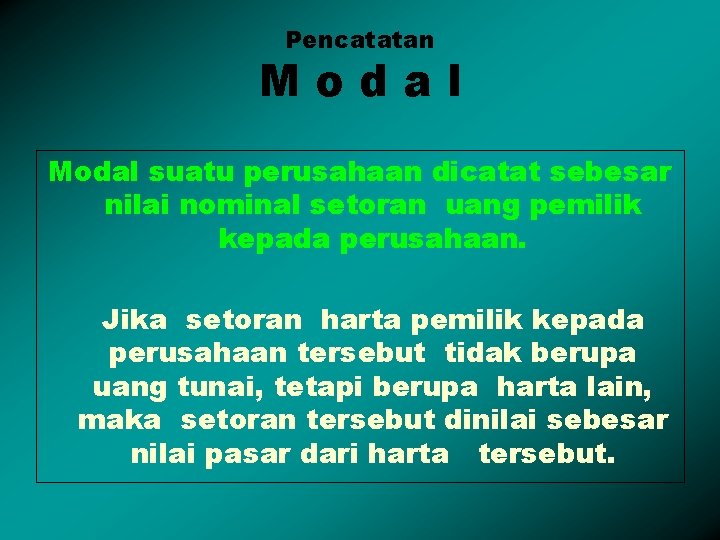 Pencatatan Modal suatu perusahaan dicatat sebesar nilai nominal setoran uang pemilik kepada perusahaan. Jika