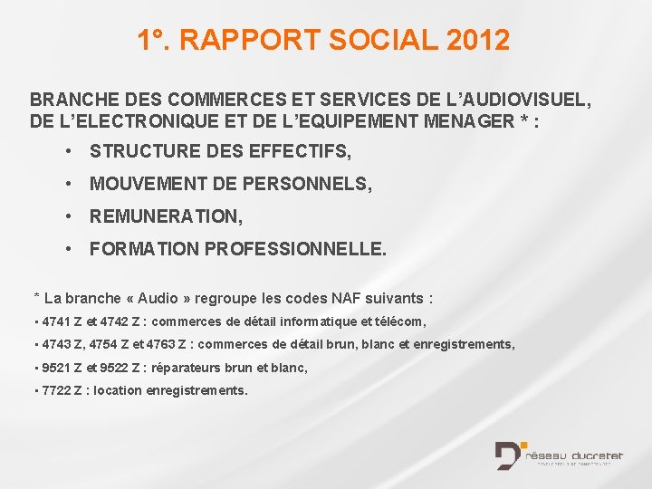 1°. RAPPORT SOCIAL 2012 BRANCHE DES COMMERCES ET SERVICES DE L’AUDIOVISUEL, DE L’ELECTRONIQUE ET