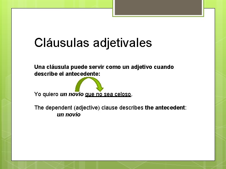 Cláusulas adjetivales Una cláusula puede servir como un adjetivo cuando describe el antecedente: Yo