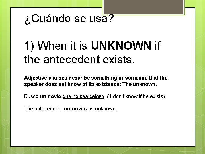 ¿Cuándo se usa? 1) When it is UNKNOWN if the antecedent exists. Adjective clauses