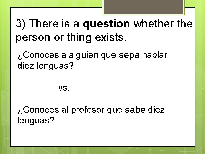 3) There is a question whether the person or thing exists. ¿Conoces a alguien