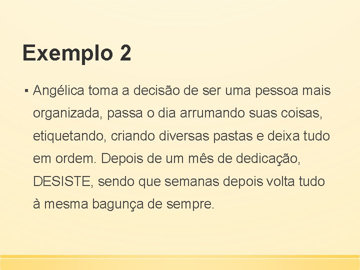 Exemplo 2 ▪ Angélica toma a decisão de ser uma pessoa mais organizada, passa